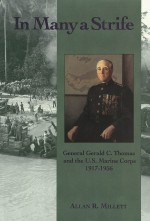 In Many a Strife: General Gerald C. Thomas and the U.S. Marine Corps, 1917-1956 - Allan R. Millett