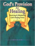 Gods Provision for Healing: - A.L. Gill, Joyce Gill