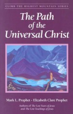 The Path Of The Universal Christ (Climb the Highest Mountain) - Mark L. Prophet