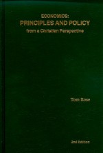 Economics: Principles and Policy from a Christian Perspective - Tom Rose