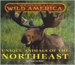 Regional Wild America: Unique Animals of the Northeast - Tanya Lee Stone, Blackbirch Press