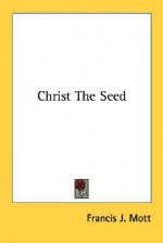 Christ the Seed - Francis J. Mott