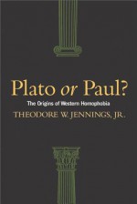 Plato or Paul? The Origins of Western Homophobia - Theodore W. Jennings Jr.