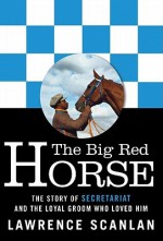 Big Red Horse, The Secretariat Story - Lawrence Scanlan