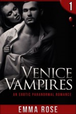 Venice Vampires 1: An Erotic Paranormal Romance - Emma Rose