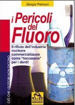 I pericoli del fluoro: Il rifiuto dell'industria nucleare commercializzato come "toccasana" per i denti! - Giorgio Petrucci, Claudio Corvino, Valerio Pignatta