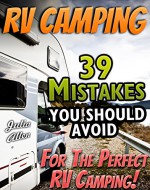 RV Camping. 39 Mistakes You Should Avoid For The Perfect RV Camping!: (RVing full time, RV living, How to live in a car, How to live in a car van or RV, ... beginners, how to live in a car, van or RV) - Julia Allen