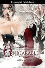 UNBEARABLE (The SnowRose Series Book One) - Wren Michaels