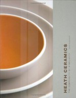 Heath Ceramics: The Complexity of Simplicity - Amos Klausner, Catherine Bailey, Robin Petravic