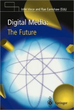 Digital Media: The Future - John Vince, Rae Earnshaw