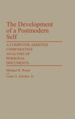 The Development of a Postmodern Self: A Computer-Assisted Comparative Analysis of Personal Documents - Michael R. Wood, Louis A. Zurcher