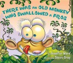 There Was an Old Monkey Who Swallowed a Frog - Jennifer Ward, Steve Gray