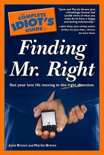 The Complete Idiot's Guide to Finding Mr. Right - Josie Brown, Martin Brown