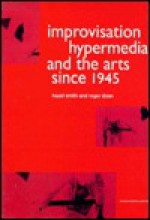 Improvisation Hypermedia and the Arts Since 1945 - Hazel Smith