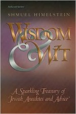 Wisdom &Amp; Wit: A Sparkling Treasury Of Jewish Anecdotes And Advice - Shmuel Himelstein