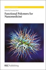 Functional Polymers for Nanomedicine - Youqing Shen, Ben-Zhong Tang, Alaa S. Abd-El Aziz, Stephen Craig