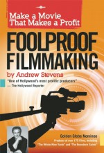 Foolproof Filmmaking: Make a Movie That Makes a Profit - Andrew Stevens