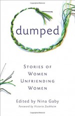 Dumped: Stories of Women Unfriending Women - Nina Gaby, Carol Cassara