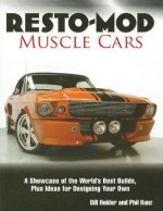 Resto-Mod Muscle Cars: A Showcase of the World's Best Builds, Plus Ideas for Designing Your Own - Bill Holder, Phil Kunz