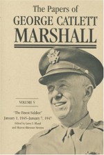 The Papers of George Catlett Marshall: "The Finest Soldier," January 1, 1945–January 7, 1947 - George Catlett Marshall