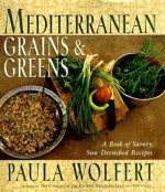 Mediterranean Grains and Greens: A Book of Savory, Sun-Drenched Recipes - Paula Wolfert