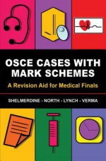 OSCE Cases with Mark Schemes: A Revision Aid for Medical Finals - Susan Shelmerdine, Tamara North, Jeremy Lynch