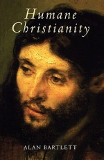 Humane Christianity - Alan Bartlett