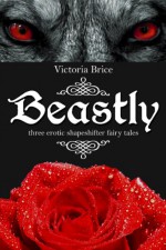 Beastly: Three Erotic Shapeshifter Fairy Tales - Victoria Brice