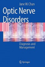 Optic Nerve Disorders: Diagnosis and Management - Jane Chan