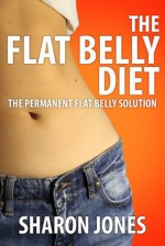 The Flat Belly Diet (The Permanent Flat Belly Solution) - Sharon Jones