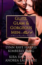 Glitz, Glam & Gorgeous Men - Volume 4: A Book of Sexy Series Excerpts - Lynn Raye Harris, Kimberly Lang, Kira Sinclair, Andrea Laurence