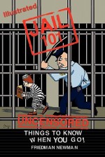 Jail 101: Things to Know When You Go - Friedman Newman, Chris Kelsey