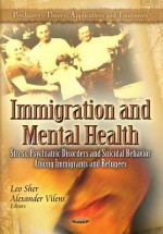 Immigration and Mental Health: Stress, Psychiatric Disorders and Suicidal Behavior Among Immigrants and Refugees. Leo Sher and Alexander Vilens, Editors - Leo Sher