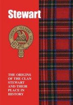 The Stewarts: The Origins of the Clan Stewart and Their Place in History (Scottish Clan Mini-book) - John Mackay