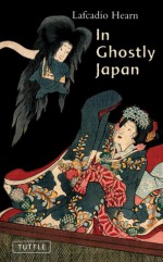 In Ghostly Japan - Lafcadio Hearn