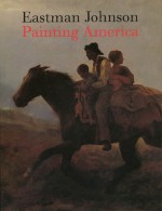 Eastman Johnson: Painting America - Teresa A. Carbone, Patricia Hills