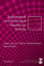 Experimental and Theoretical Advances in Prosody: A Special Issue of Language and Cognitive Processes - Duane G Watson, Michael Wagner, Edward Gibson