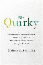 Quirky: The Remarkable Story of the Traits, Foibles, and Genius of Breakthrough Innovators Who Changed the World - Melissa A Schilling