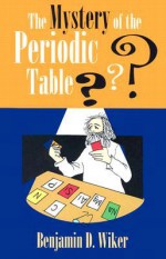 The Mystery of the Periodic Table (Living History Library) - Benjamin Wiker, Jeanne Bendick