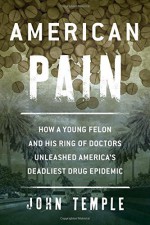 American Pain: How a Young Felon and His Ring of Doctors Unleashed America's Deadliest Drug Epidemic by John Temple (2015-09-29) - John Temple;