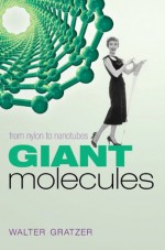 Giant Molecules: From nylon to nanotubes - Walter Gratzer