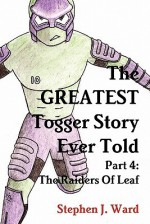 The Greatest Togger Story Ever Told - Part 4: The Raiders of Leaf - Stephen J. Ward