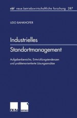 Industrielles Standortmanagement: Aufgabenbereiche, Entwicklungstendenzen Und Problemorientierte Losungsansatze - Udo Bankhofer