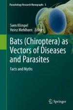 Bats (Chiroptera) as Vectors of Diseases and Parasites: Facts and Myths (Parasitology Research Monographs) - Sven Klimpel, Heinz Mehlhorn