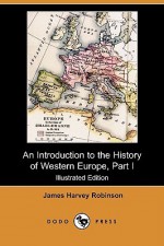 An Introduction to the History of Western Europe, Part I (Illustrated Edition) (Dodo Press) - James Harvey Robinson