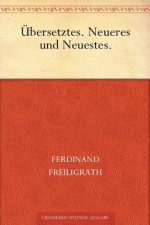 Übersetztes. Neueres und Neuestes (German Edition) - Ferdinand Freiligrath