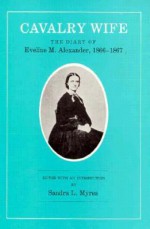 Cavalry Wife: The Diary of Eveline M. Alexander, 1866-1867 - Eveline Martin Alexander, Sandra L. Myres, Sandra L Myres