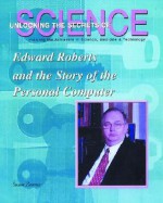 Edward Roberts And The Story Of The Personal Computer (Unlocking The Secrets Of Science) - Susan Zannos