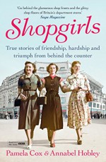 Shopgirls: True Stories of Friendship, Hardship and Triumph From Behind the Counter - Dr. Pamela Cox, Annabel Hobley