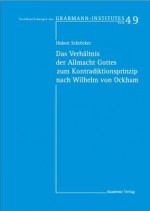 Das Verhaltnis Der Allmacht Gottes Zum Kontradiktionsprinzip Nach Wilhelm Von Ockham - Hubert Schrocker